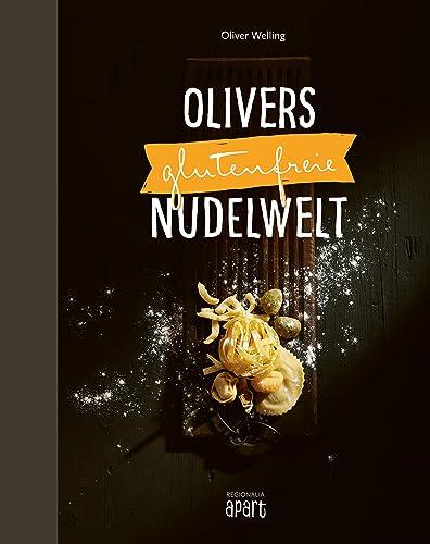 Olivers glutenfreie Nudelwelt: Das große glutenfreie Nudel- & Pastabuch