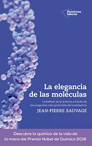 La elegancia de las moléculas: La belleza de la química a través de las preguntas más profundas de la existencia