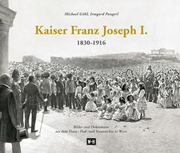 Kaiser Franz Joseph I. (1830-1916): Bilder und Dokumente aus dem Haus-, Hof- und Staatsarchiv in Wien