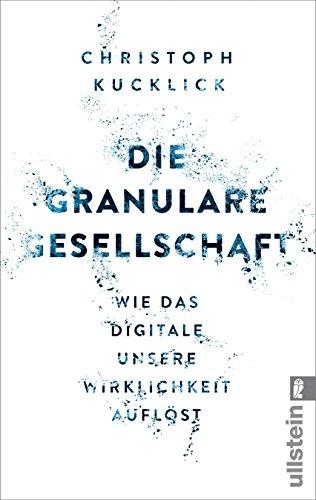 Die granulare Gesellschaft: Wie das Digitale unsere Wirklichkeit auflöst