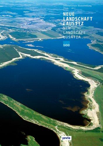 Neue Landschaft Lausitz: IBA Fürst-Pückler-Land 2000-2010