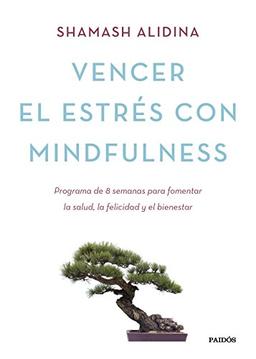 Vencer el estrés con mindfulness : programa de 8 semanas para fomentar la salud, la felicidad y el bienestar (Divulgación)