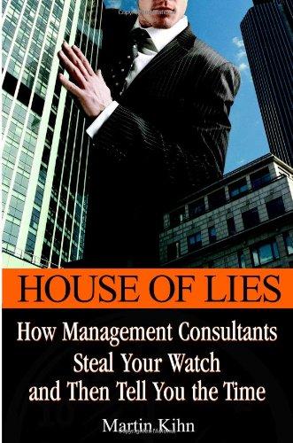 House Of Lies: How Management Consultants Steal Your Watch and Then Tell You the Time