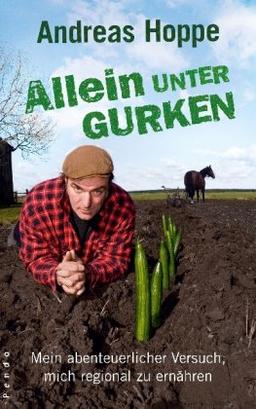 Allein unter Gurken: Mein abenteuerlicher Versuch, mich regional zu ernähren<BR>mit Jacqueline Roussety: Mein abenteuerlicher Versuch, mich regional zu ernähren mit Jacqueline Roussety