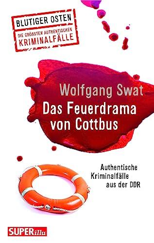 Das Feuerdrama von Cottbus (Blutiger Osten Band 75): Authentische Kriminalfälle aus der DDR