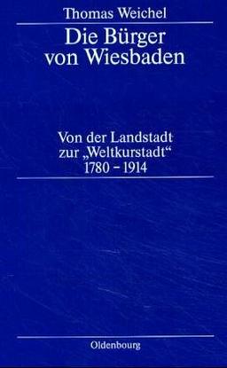 Die Bürger von Wiesbaden: Von der Landstadt zur "Weltkurstadt" (1780-1914)