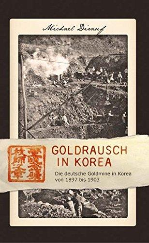 Goldrausch in Korea: Die deutsche Goldmine in Korea von 1897 bis 1903