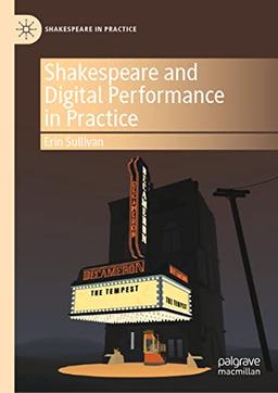 Shakespeare and Digital Performance in Practice (Shakespeare in Practice)