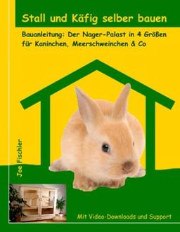 Stall und Käfig selber bauen: Bauanleitung: Der Nager-Palast in 4 Größen für Kaninchen, Meerschweinchen & Co