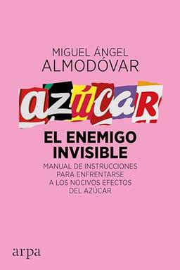 Azúcar : el enemigo invisible : manual de instrucciones para enfrentarse a los nocivos efectos del azúcar