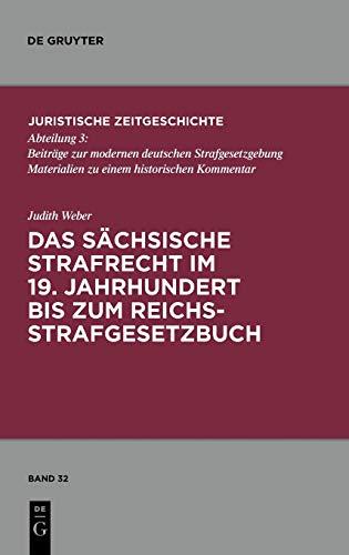 Das sächsische Strafrecht im 19. Jahrhundert bis zum Reichsstrafgesetzbuch (Juristische Zeitgeschichte / Abteilung 3, 32, Band 32)