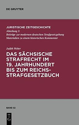 Das sächsische Strafrecht im 19. Jahrhundert bis zum Reichsstrafgesetzbuch (Juristische Zeitgeschichte / Abteilung 3, 32, Band 32)