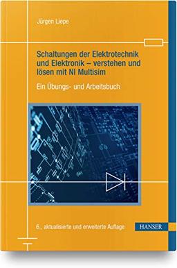 Schaltungen der Elektrotechnik und Elektronik – verstehen und lösen mit NI Multisim: Ein Übungs- und Arbeitsbuch