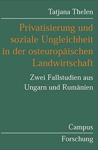 Privatisierung und soziale Ungleichheit in der osteuropäischen Landwirtschaft: Zwei Fallstudien aus Ungarn und Rumänien (Campus Forschung)