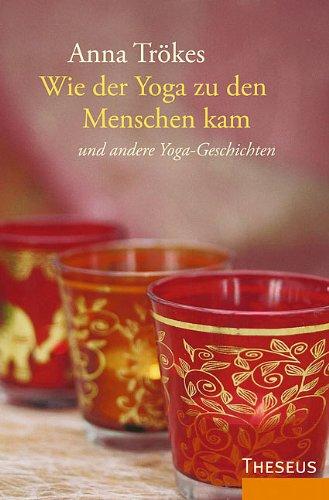 Wie der Yoga zu den Menschen kam: und andere schöne Yoga-Geschichten