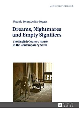 Dreams, Nightmares and Empty Signifiers: The English Country House in the Contemporary Novel (Mediated Fictions)