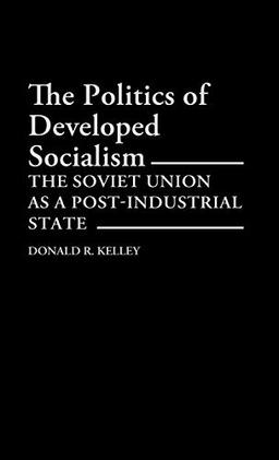 The Politics of Developed Socialism: The Soviet Union as a Post-Industrial State (Contributions in Political Science)