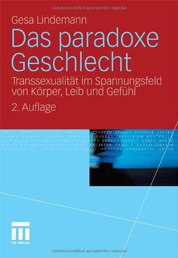 Das paradoxe Geschlecht: Transsexualität im Spannungsfeld von Körper, Leib und Gefühl