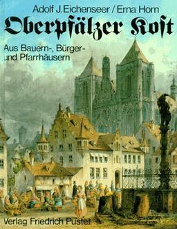 Oberpfälzer Kost: Aus Bauern-, Bürger- und Pfarrhäusern