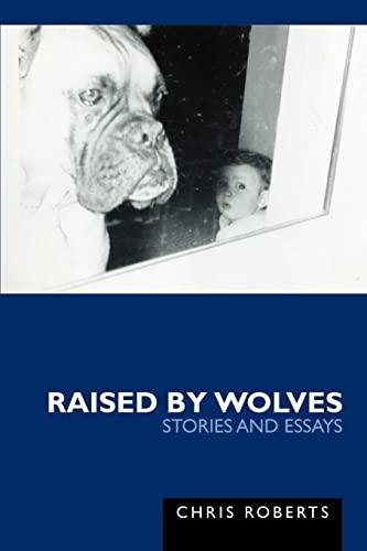 Raised by Wolves: Stories and Essays