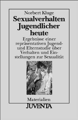 Sexualverhalten Jugendlicher heute: Ergebnisse einer repräsentativen Jugend- und Elternstudie über Verhalten und Einstellungen zur Sexualität (Juventa Materialien)