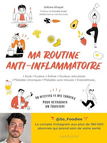 Ma routine anti-inflammatoire : acné, eczéma, asthme, douleurs articulaires, maladies chroniques, maladies auto-immunes, endométriose... : 50 recettes et des conseils pour retrouver un équilibre