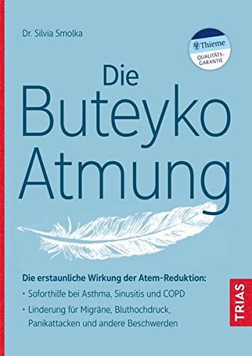 Die Buteyko-Atmung: Die erstaunliche Wirkung der Atem-Reduktion: Soforthilfe bei Asthma, Sinusitis und COPD; Linderung für Migräne, Bluthochdruck, Panikattacken und andere Beschwerden