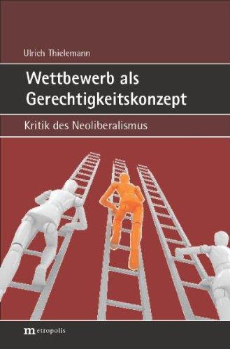 Wettbewerb als Gerechtigkeitskonzept: Kritik des Neoliberalismus