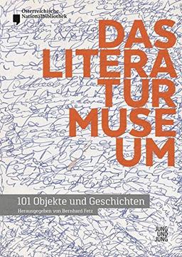 Das Literaturmuseum - 101 Objekte und Geschichten: Katalog zur Dauerausstellung im Literaturmuseum der Österreichischen Nationalbibliothek