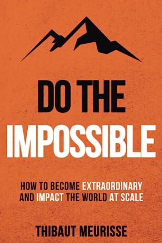 Do The Impossible: How to Become Extraordinary and Impact the World at Scale (Becoming Extraordinary, Band 1)