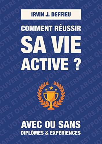 Comment réussir sa vie active ? : Avec ou sans diplômes et expériences