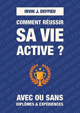 Comment réussir sa vie active ? : Avec ou sans diplômes et expériences