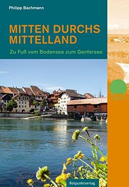 Mitten durchs Mittelland: Zu Fuss vom Bodensee zum Genfersee