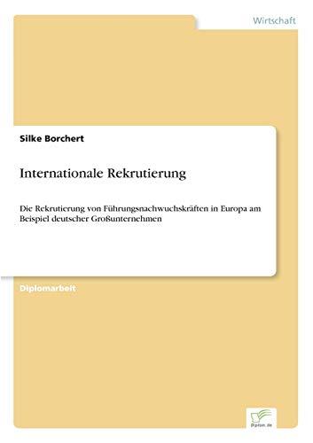 Internationale Rekrutierung: Die Rekrutierung von Führungsnachwuchskräften in Europa am Beispiel deutscher Großunternehmen