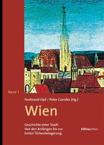 Wien, Geschichte einer Stadt, 3 Bde., Bd.1, Von den Anfängen bis zur Ersten Wiener Türkenbelagerung (1529)