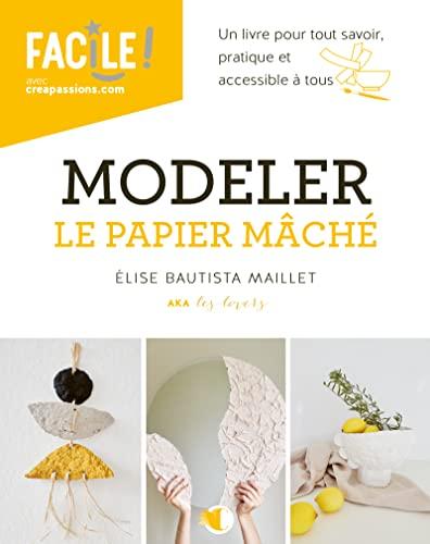 Modeler le papier mâché : un livre pour tout savoir, pratique et accessible à tous