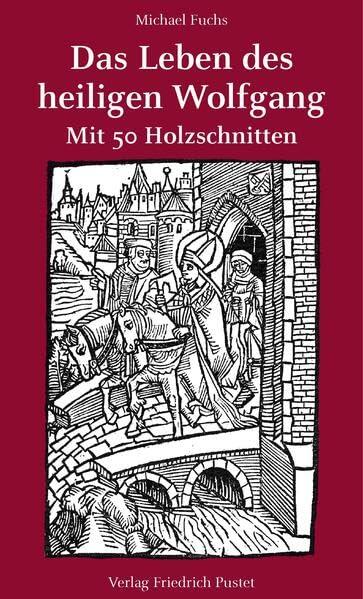 Das Leben des heiligen Wolfgang: Mit 50 Holzschnitten