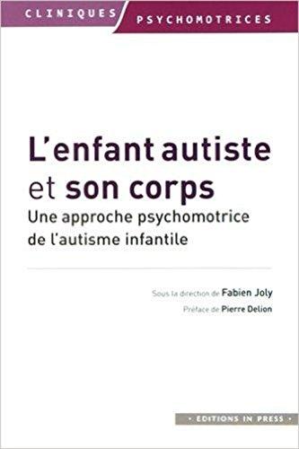 L'enfant autiste et son corps : une approche psychomotrice de l'autisme infantile