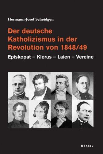 Der deutsche Katholizismus in der Revolution von 1848/49: Episkopat - Klerus - Laien - Vereine