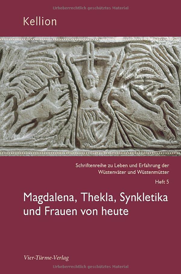 Magdalena, Thekla, Synkletika und Frauen von heute (Kellion: Schriftenreihe zu Leben und Erfahrung der Wüstenväter und Wüstenmütter)