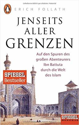 Jenseits aller Grenzen: Auf den Spuren des großen Abenteurers Ibn Battuta durch die Welt des Islam - Ein SPIEGEL-Buch