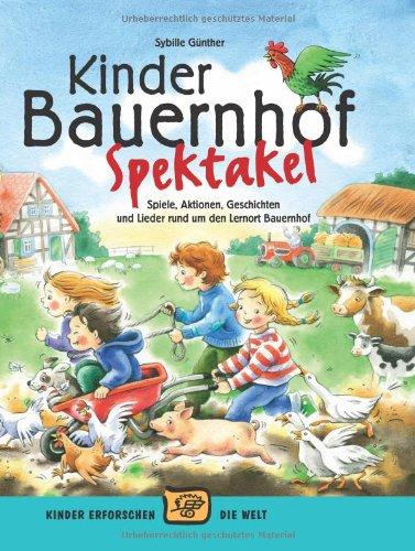 Kinder-Bauernhof-Spektakel (Buch): Spiele, Aktionen, Geschichten und Lieder und um den Lernort Bauernhof