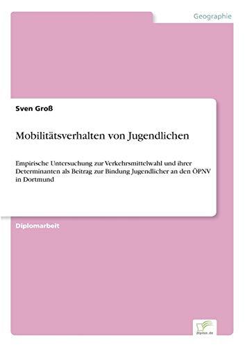 Mobilitätsverhalten von Jugendlichen: Empirische Untersuchung zur Verkehrsmittelwahl und ihrer Determinanten als Beitrag zur Bindung Jugendlicher an den ÖPNV in Dortmund