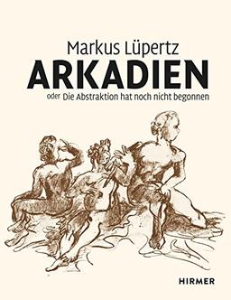 Markus Lüpertz: Arkadien oder die Abstraktion hat noch nicht begonnen