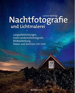 Nachtfotografie und Lichtmalerei: Langzeitbelichtungen, Astro-Landschaftsfotografie, Bildbearbeitung, Malen und Zeichnen mit Licht