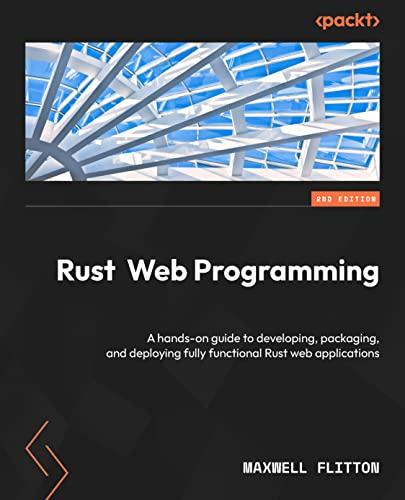 Rust Web Programming: A hands-on guide to developing, packaging, and deploying fully functional Rust web applications, 2nd Edition