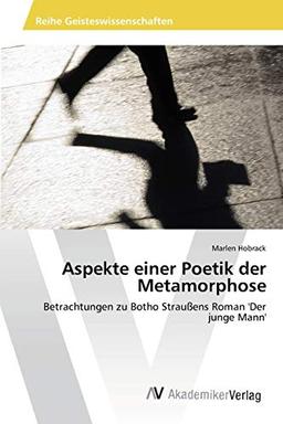 Aspekte einer Poetik der Metamorphose: Betrachtungen zu Botho Straußens Roman 'Der junge Mann'