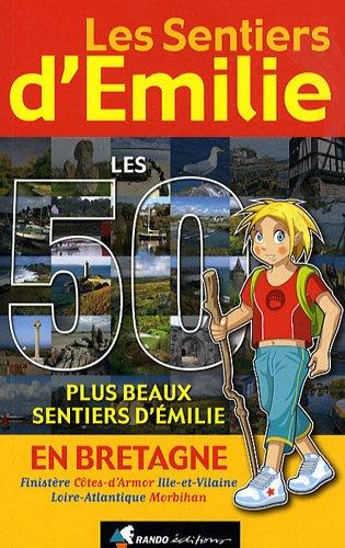 Les 50 plus beaux sentiers d'Emilie en Bretagne : Finistère, Côtes-d'Armor, Ille-et-Vilaine, Loire-Atlantique, Morbihan