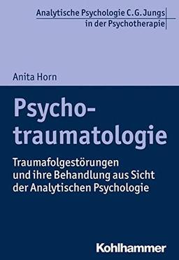 Psychotraumatologie: Trauma-Folgestörungen und ihre Behandlung aus Sicht der Analytischen Psychologie (Analytische Psychologie C. G. Jungs in der Psychotherapie)