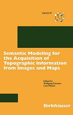 Semantic Modeling for the Acquisition of Topographic Information from Images and Maps: SMATI 97